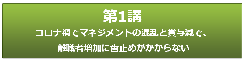 第1講 コロナ禍でマネジメントの混乱と賞与減で、離職者増加に歯止めがかからない