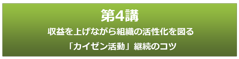 第4講 収益を上げながら組織の活性化を図る 「カイゼン活動」継続のコツ